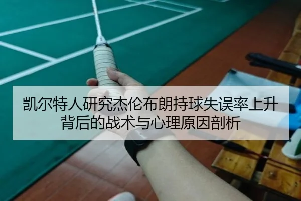 凯尔特人研究杰伦布朗持球失误率上升背后的战术与心理原因剖析